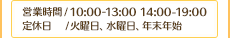 営業時間 10:00~13:00 14:00~19:00 定休日 火、水、年始年末